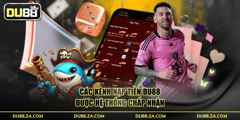 Nạp Tiền DU88 Miễn Phí Với 4 Kênh Thanh Toán Phổ Biến 1 Các kênh nạp tiền DU88 được hệ thống chấp nhận