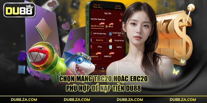 Nạp Tiền DU88 Miễn Phí Với 4 Kênh Thanh Toán Phổ Biến 3 Chọn mạng TRC20 hoặc ERC20 phù hợp để nạp tiền DU88