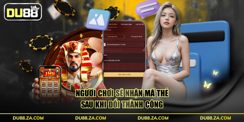 Rút Tiền DU88 An Toàn Với 3 Phương Thức Đơn Giản Nhất 4 Người chơi sẽ nhận mã thẻ sau khi đổi thành công