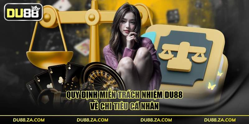 Những Trường Hợp Miễn Trách Nhiệm DU88 Mới Nhất Cần Biết 1 Quy định miễn trách nhiệm DU88 về chi tiêu cá nhân