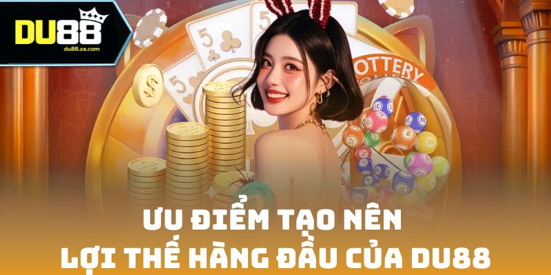 DU88 🎖️ Nhà Cái Cá Cược DU88.COM Thể Thao, Casino Trực Tuyến 2026 11 Ưu điểm tạo nên lợi thế hàng đầu của DU88